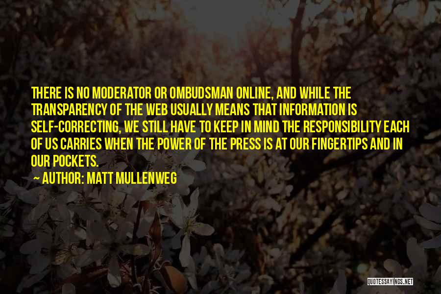 Matt Mullenweg Quotes: There Is No Moderator Or Ombudsman Online, And While The Transparency Of The Web Usually Means That Information Is Self-correcting,