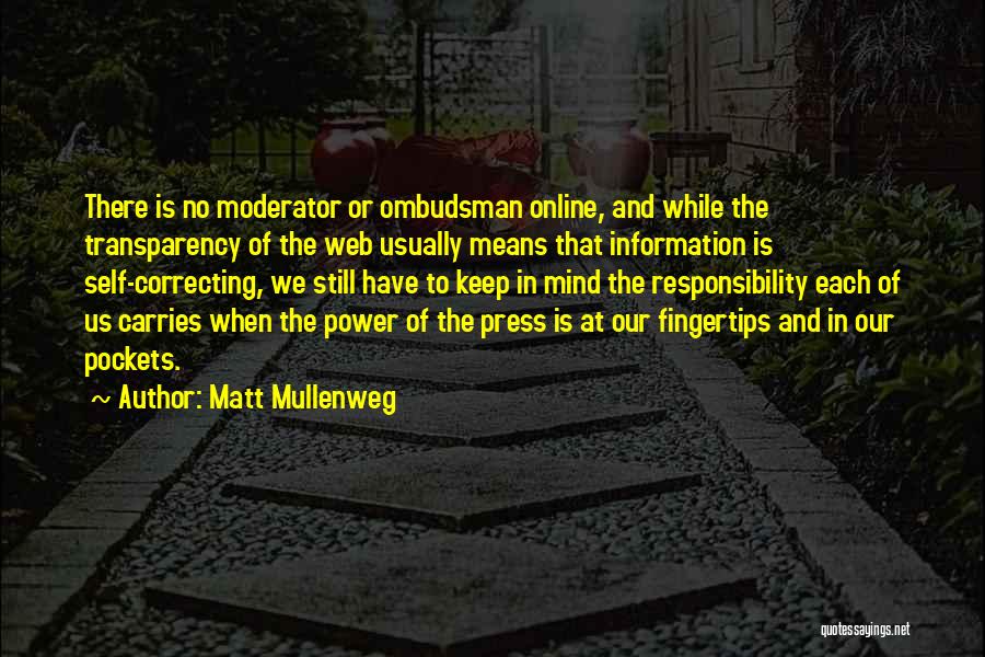 Matt Mullenweg Quotes: There Is No Moderator Or Ombudsman Online, And While The Transparency Of The Web Usually Means That Information Is Self-correcting,