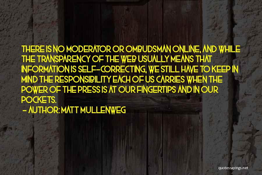 Matt Mullenweg Quotes: There Is No Moderator Or Ombudsman Online, And While The Transparency Of The Web Usually Means That Information Is Self-correcting,