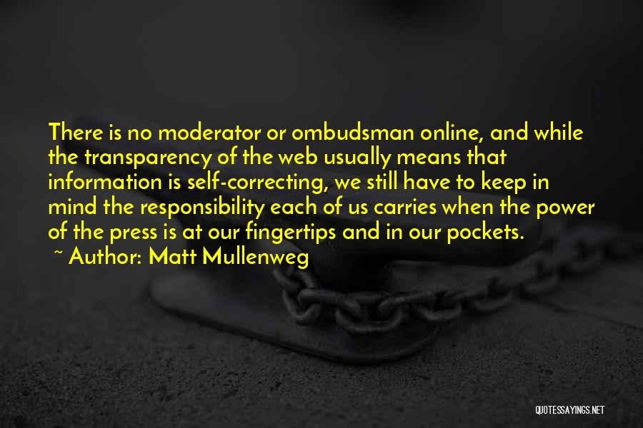 Matt Mullenweg Quotes: There Is No Moderator Or Ombudsman Online, And While The Transparency Of The Web Usually Means That Information Is Self-correcting,