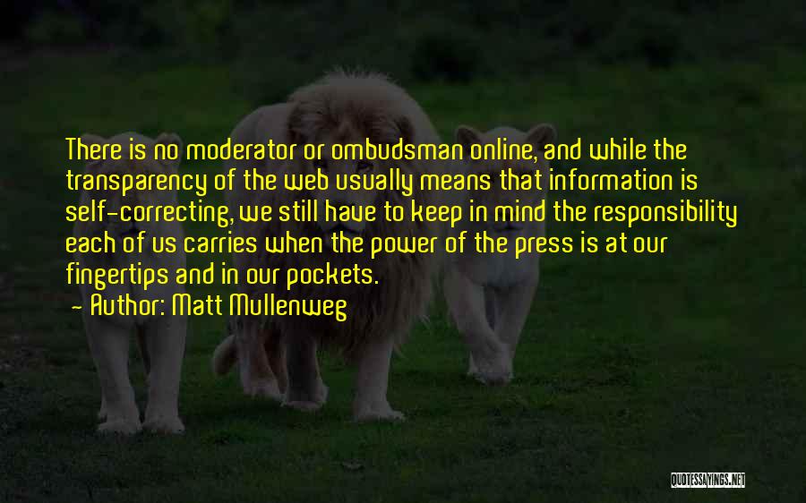 Matt Mullenweg Quotes: There Is No Moderator Or Ombudsman Online, And While The Transparency Of The Web Usually Means That Information Is Self-correcting,