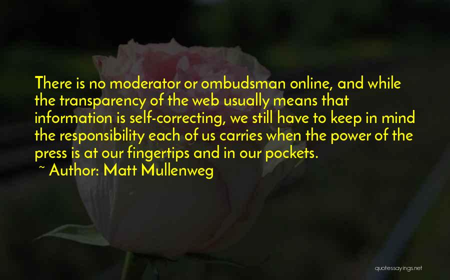 Matt Mullenweg Quotes: There Is No Moderator Or Ombudsman Online, And While The Transparency Of The Web Usually Means That Information Is Self-correcting,