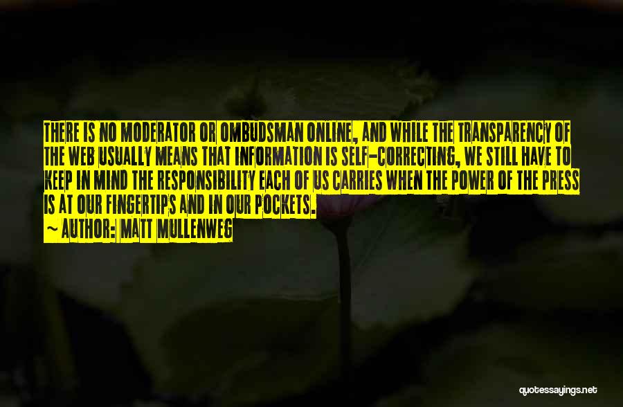 Matt Mullenweg Quotes: There Is No Moderator Or Ombudsman Online, And While The Transparency Of The Web Usually Means That Information Is Self-correcting,