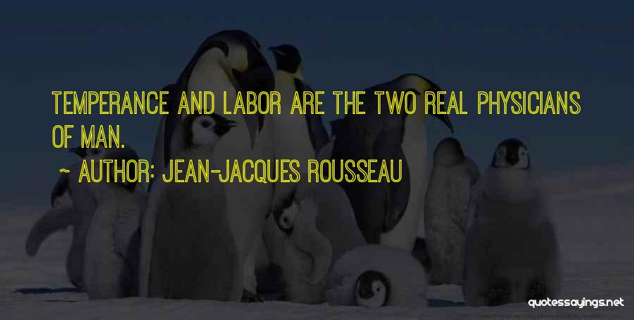 Jean-Jacques Rousseau Quotes: Temperance And Labor Are The Two Real Physicians Of Man.