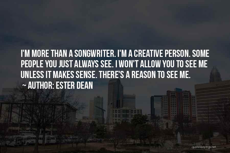 Ester Dean Quotes: I'm More Than A Songwriter. I'm A Creative Person. Some People You Just Always See. I Won't Allow You To