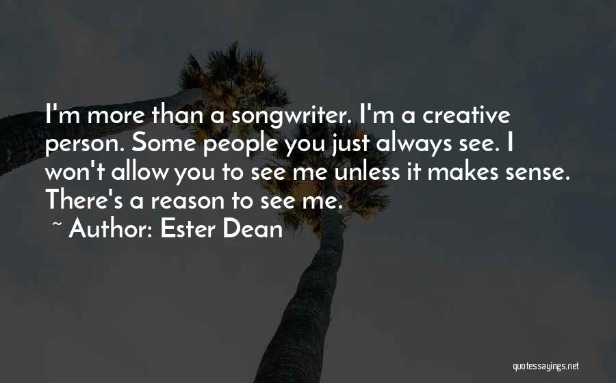 Ester Dean Quotes: I'm More Than A Songwriter. I'm A Creative Person. Some People You Just Always See. I Won't Allow You To