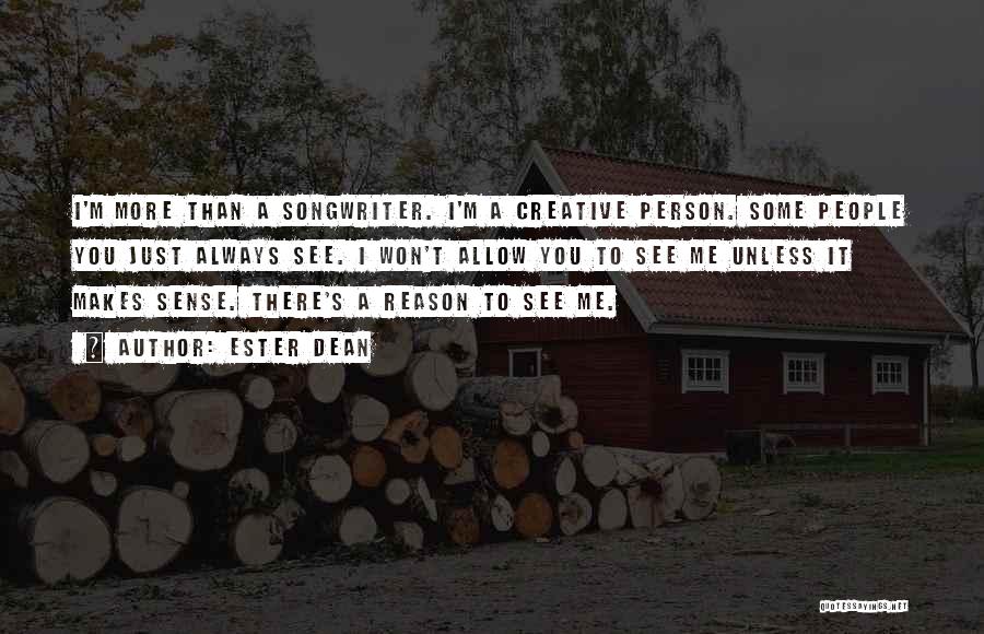 Ester Dean Quotes: I'm More Than A Songwriter. I'm A Creative Person. Some People You Just Always See. I Won't Allow You To