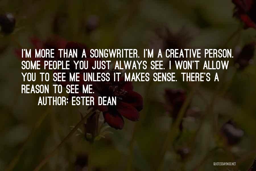 Ester Dean Quotes: I'm More Than A Songwriter. I'm A Creative Person. Some People You Just Always See. I Won't Allow You To