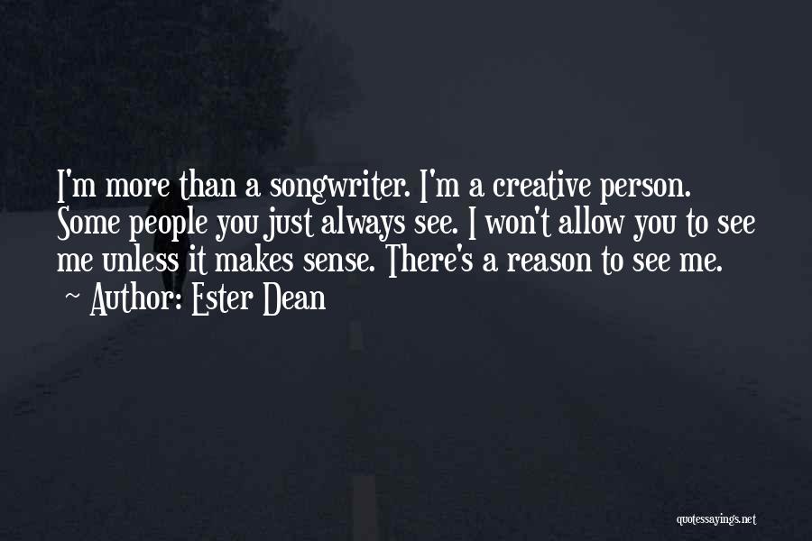 Ester Dean Quotes: I'm More Than A Songwriter. I'm A Creative Person. Some People You Just Always See. I Won't Allow You To