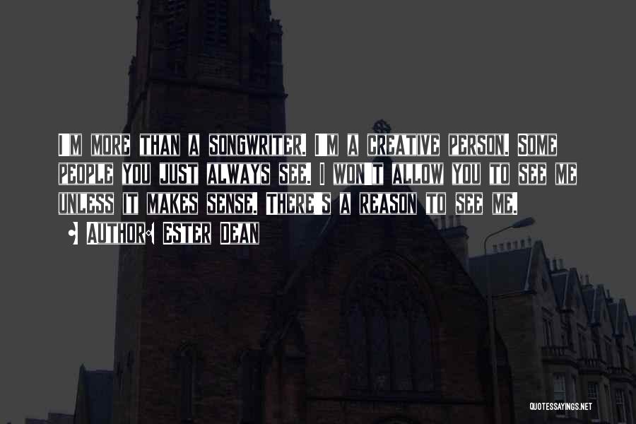 Ester Dean Quotes: I'm More Than A Songwriter. I'm A Creative Person. Some People You Just Always See. I Won't Allow You To