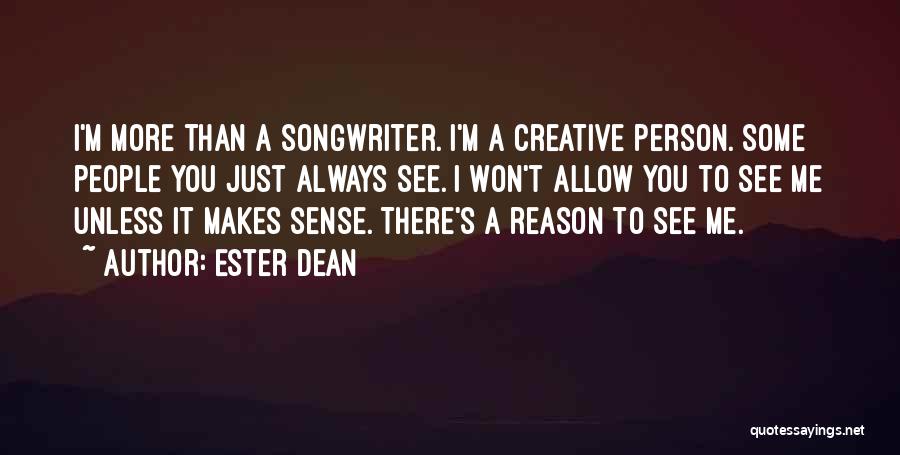 Ester Dean Quotes: I'm More Than A Songwriter. I'm A Creative Person. Some People You Just Always See. I Won't Allow You To