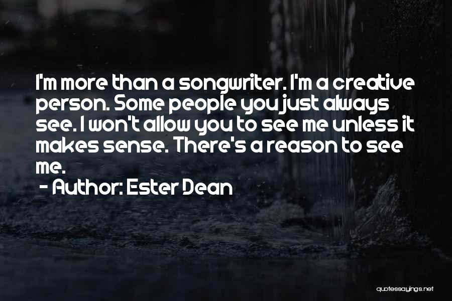 Ester Dean Quotes: I'm More Than A Songwriter. I'm A Creative Person. Some People You Just Always See. I Won't Allow You To