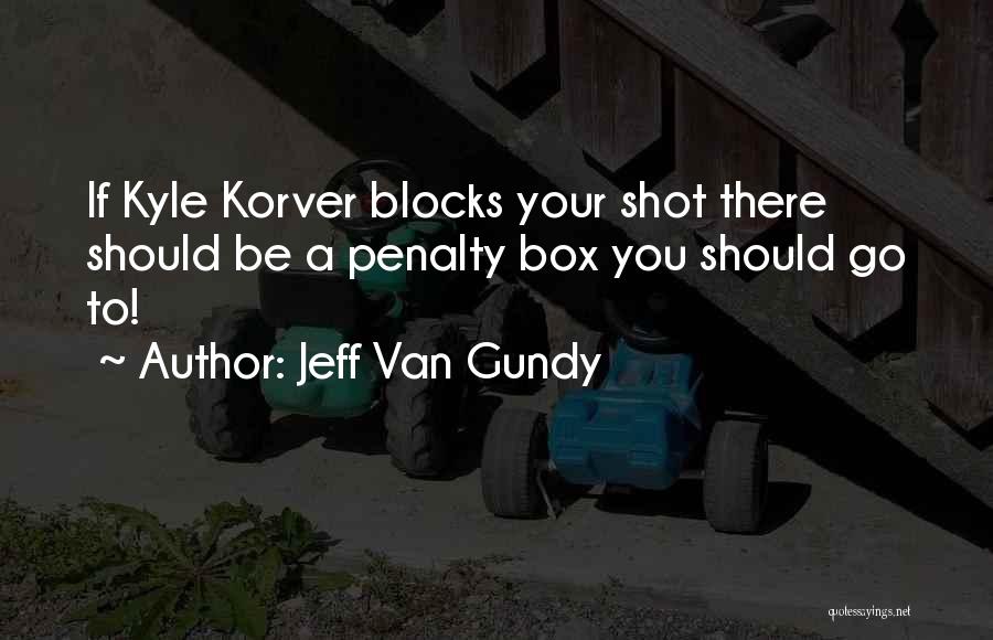 Jeff Van Gundy Quotes: If Kyle Korver Blocks Your Shot There Should Be A Penalty Box You Should Go To!