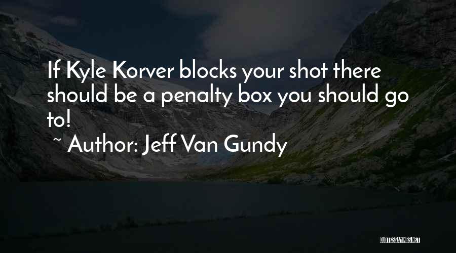 Jeff Van Gundy Quotes: If Kyle Korver Blocks Your Shot There Should Be A Penalty Box You Should Go To!