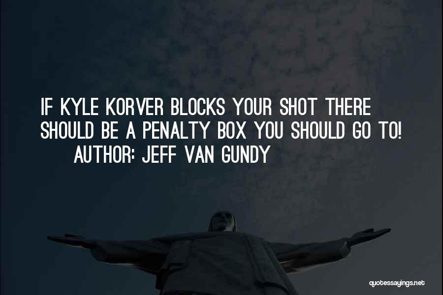 Jeff Van Gundy Quotes: If Kyle Korver Blocks Your Shot There Should Be A Penalty Box You Should Go To!