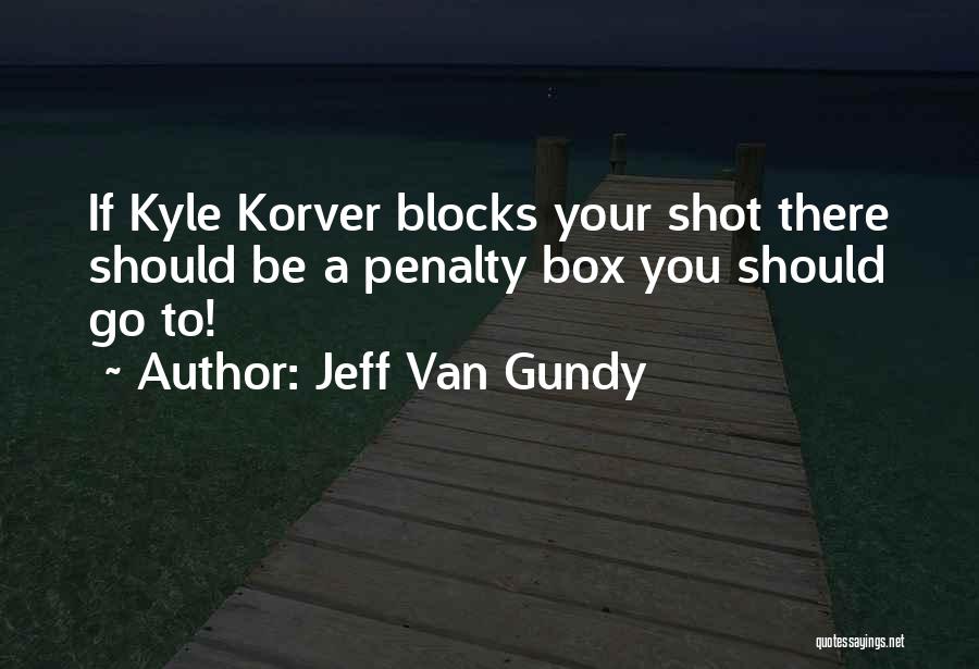 Jeff Van Gundy Quotes: If Kyle Korver Blocks Your Shot There Should Be A Penalty Box You Should Go To!