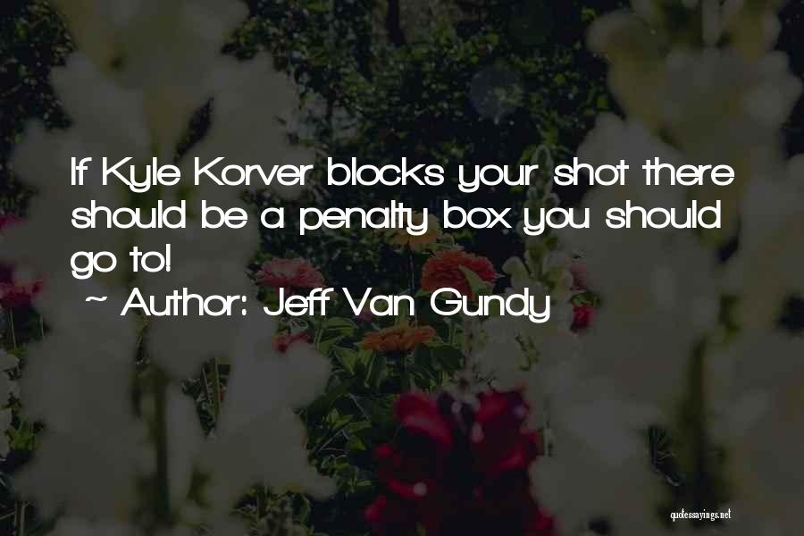 Jeff Van Gundy Quotes: If Kyle Korver Blocks Your Shot There Should Be A Penalty Box You Should Go To!