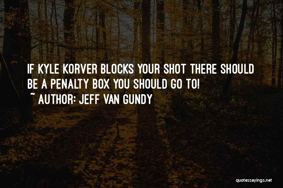 Jeff Van Gundy Quotes: If Kyle Korver Blocks Your Shot There Should Be A Penalty Box You Should Go To!