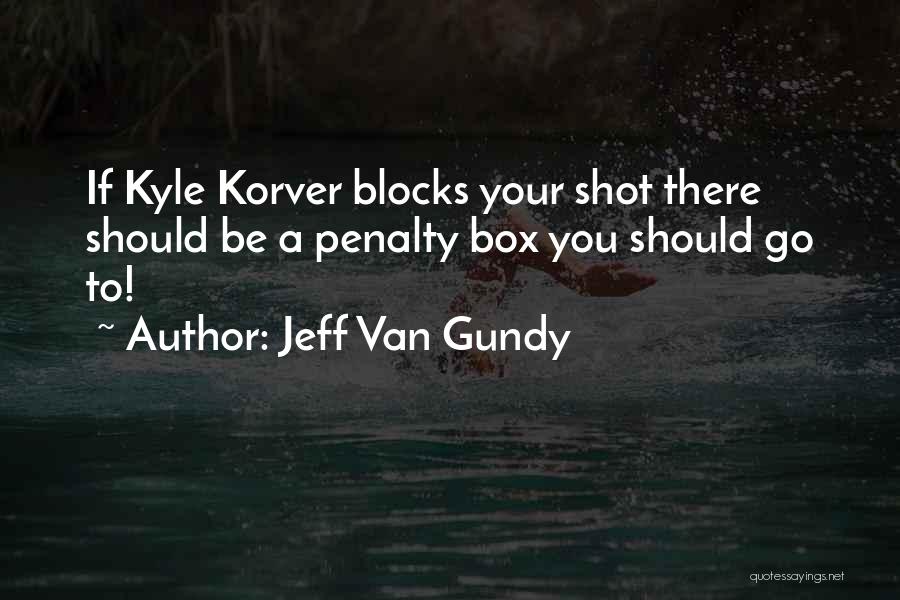 Jeff Van Gundy Quotes: If Kyle Korver Blocks Your Shot There Should Be A Penalty Box You Should Go To!