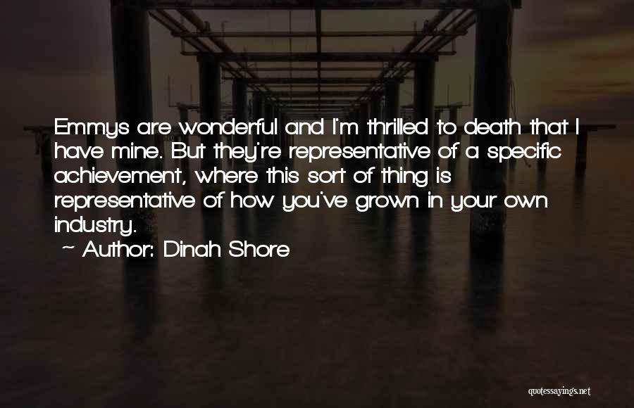 Dinah Shore Quotes: Emmys Are Wonderful And I'm Thrilled To Death That I Have Mine. But They're Representative Of A Specific Achievement, Where