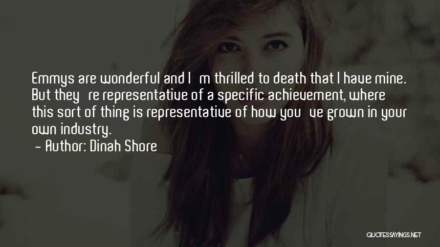 Dinah Shore Quotes: Emmys Are Wonderful And I'm Thrilled To Death That I Have Mine. But They're Representative Of A Specific Achievement, Where