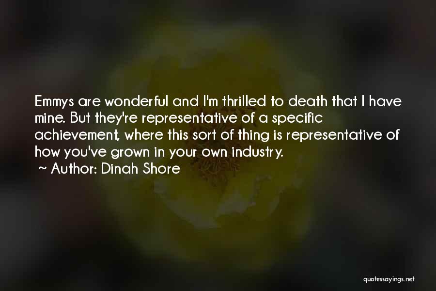 Dinah Shore Quotes: Emmys Are Wonderful And I'm Thrilled To Death That I Have Mine. But They're Representative Of A Specific Achievement, Where