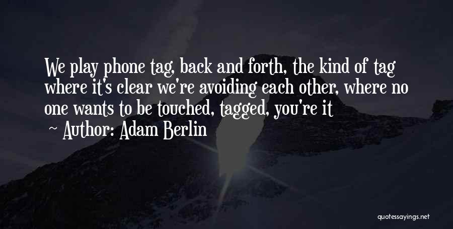 Adam Berlin Quotes: We Play Phone Tag, Back And Forth, The Kind Of Tag Where It's Clear We're Avoiding Each Other, Where No