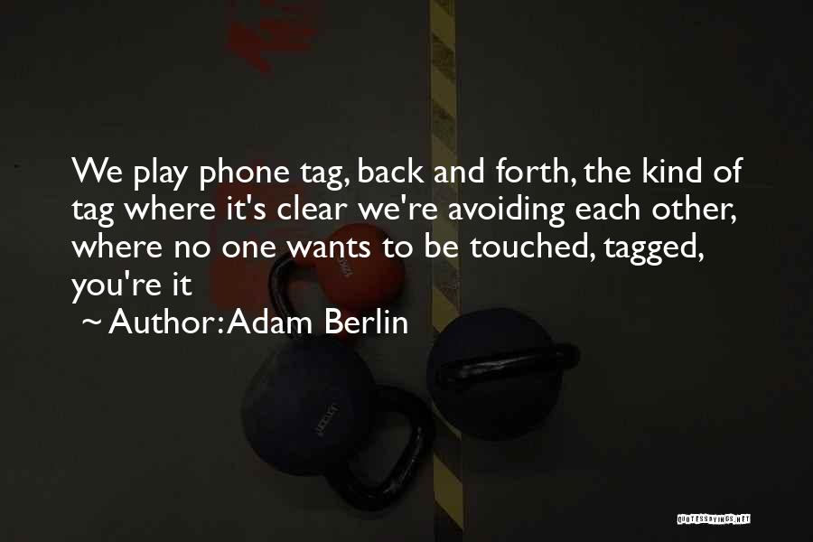 Adam Berlin Quotes: We Play Phone Tag, Back And Forth, The Kind Of Tag Where It's Clear We're Avoiding Each Other, Where No