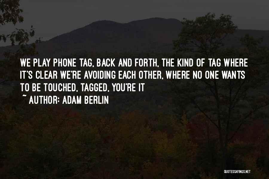 Adam Berlin Quotes: We Play Phone Tag, Back And Forth, The Kind Of Tag Where It's Clear We're Avoiding Each Other, Where No