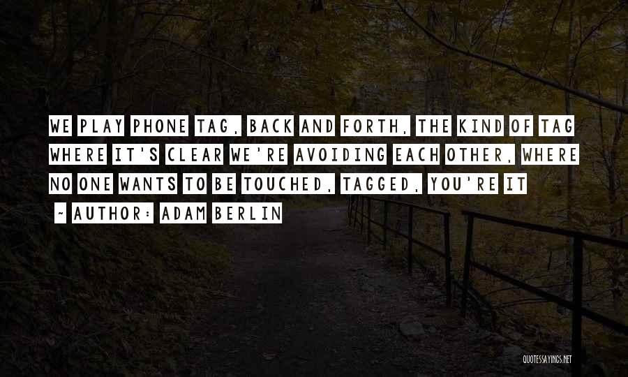 Adam Berlin Quotes: We Play Phone Tag, Back And Forth, The Kind Of Tag Where It's Clear We're Avoiding Each Other, Where No