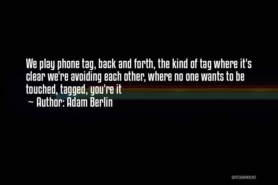 Adam Berlin Quotes: We Play Phone Tag, Back And Forth, The Kind Of Tag Where It's Clear We're Avoiding Each Other, Where No