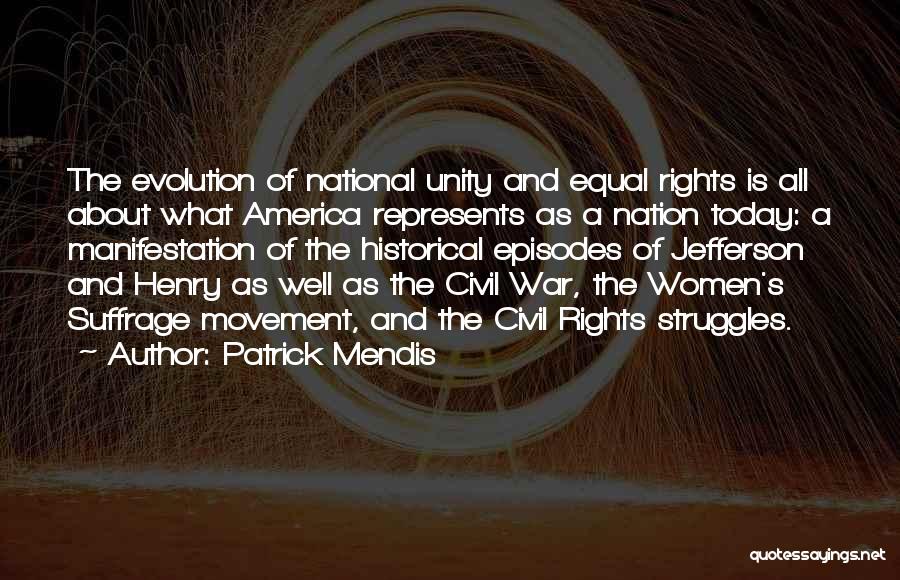 Patrick Mendis Quotes: The Evolution Of National Unity And Equal Rights Is All About What America Represents As A Nation Today: A Manifestation