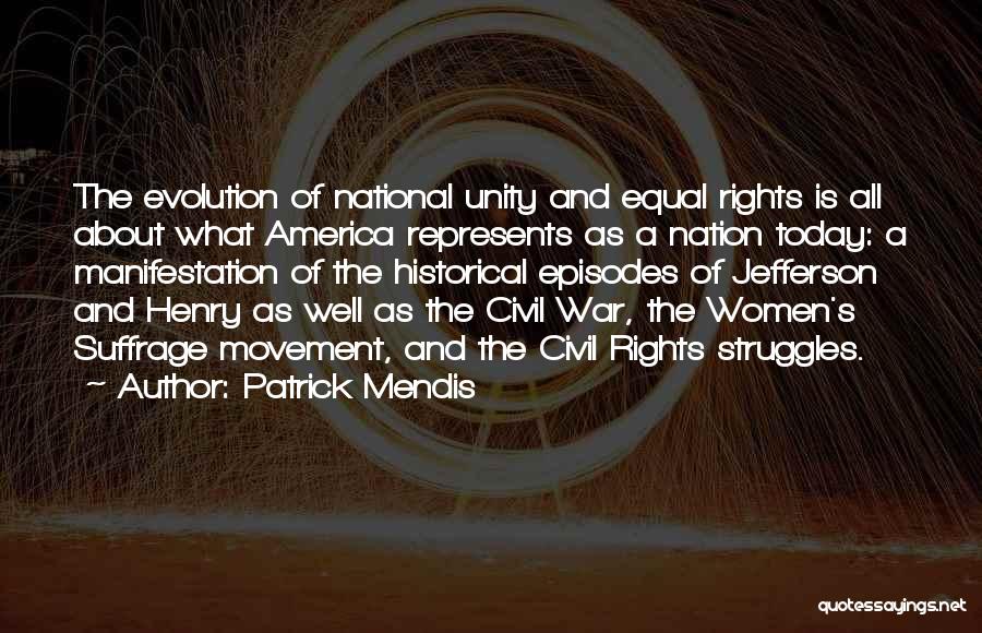 Patrick Mendis Quotes: The Evolution Of National Unity And Equal Rights Is All About What America Represents As A Nation Today: A Manifestation