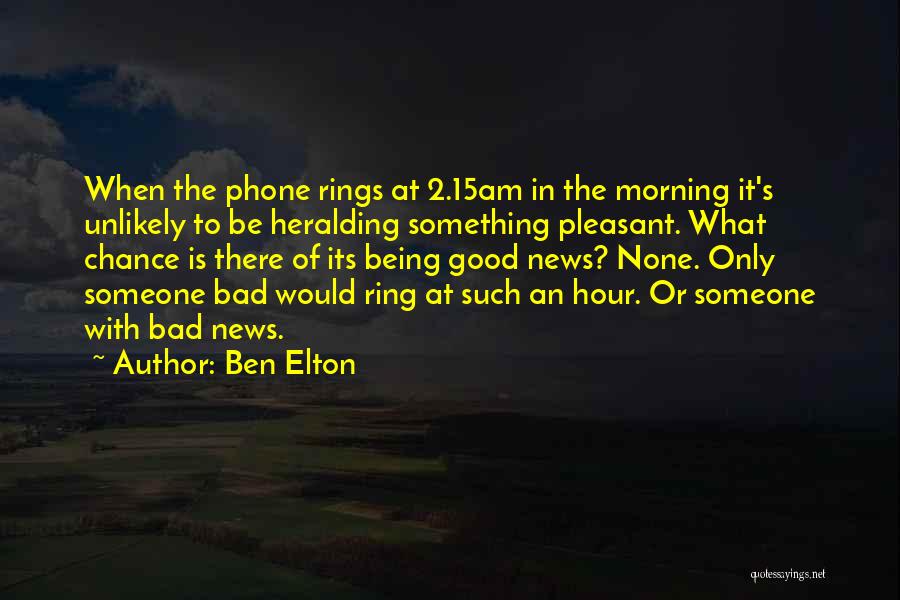 Ben Elton Quotes: When The Phone Rings At 2.15am In The Morning It's Unlikely To Be Heralding Something Pleasant. What Chance Is There