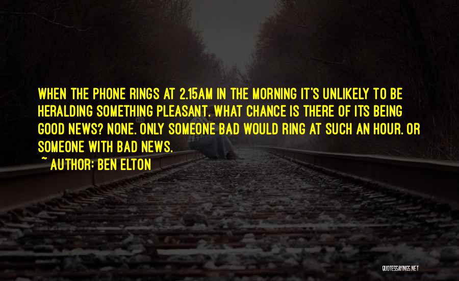 Ben Elton Quotes: When The Phone Rings At 2.15am In The Morning It's Unlikely To Be Heralding Something Pleasant. What Chance Is There
