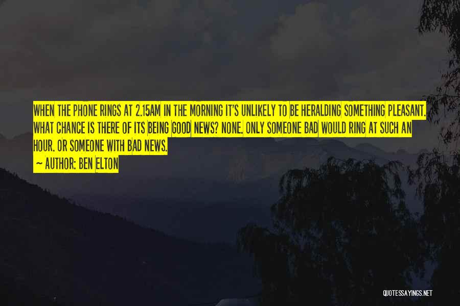 Ben Elton Quotes: When The Phone Rings At 2.15am In The Morning It's Unlikely To Be Heralding Something Pleasant. What Chance Is There