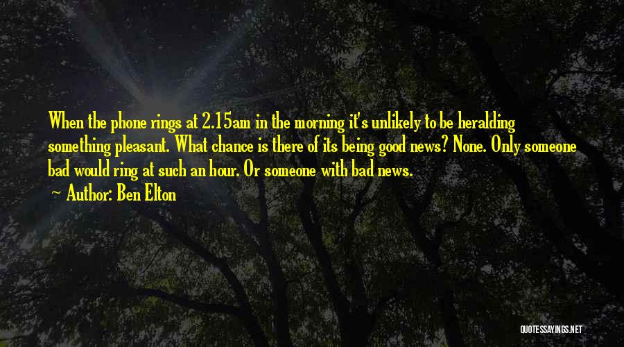 Ben Elton Quotes: When The Phone Rings At 2.15am In The Morning It's Unlikely To Be Heralding Something Pleasant. What Chance Is There