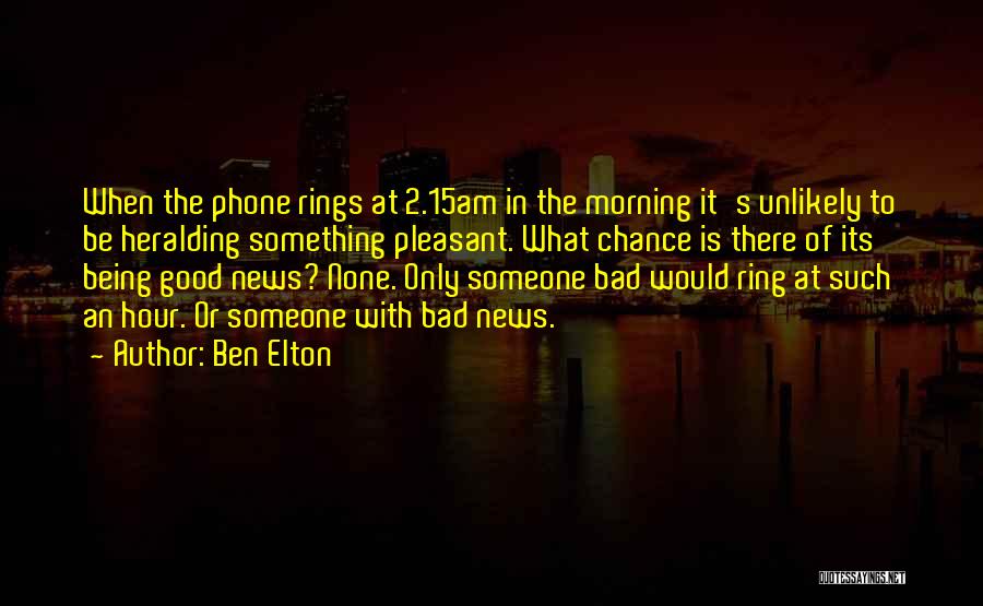 Ben Elton Quotes: When The Phone Rings At 2.15am In The Morning It's Unlikely To Be Heralding Something Pleasant. What Chance Is There