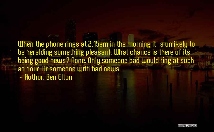 Ben Elton Quotes: When The Phone Rings At 2.15am In The Morning It's Unlikely To Be Heralding Something Pleasant. What Chance Is There