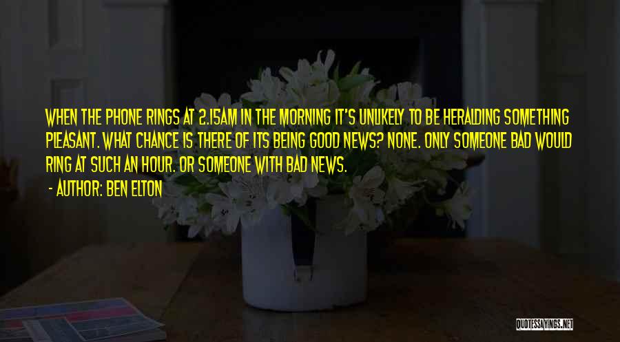 Ben Elton Quotes: When The Phone Rings At 2.15am In The Morning It's Unlikely To Be Heralding Something Pleasant. What Chance Is There