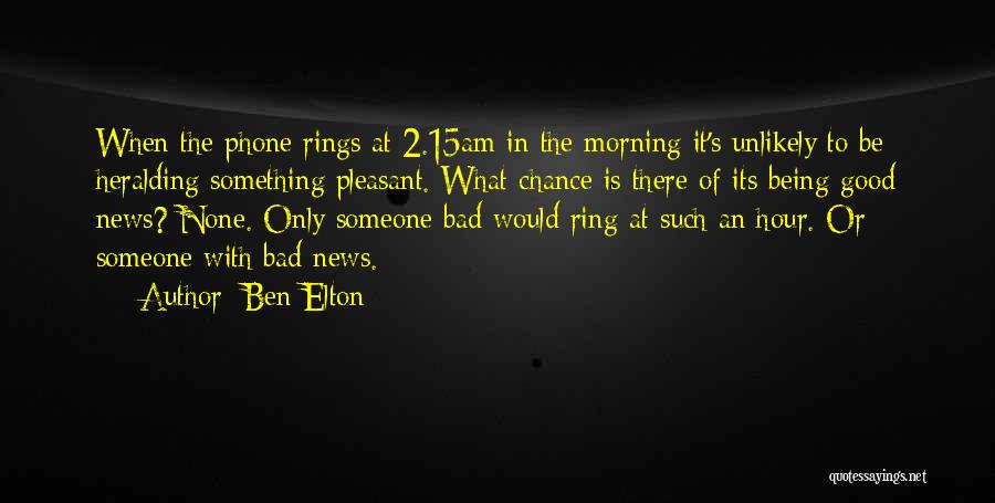 Ben Elton Quotes: When The Phone Rings At 2.15am In The Morning It's Unlikely To Be Heralding Something Pleasant. What Chance Is There