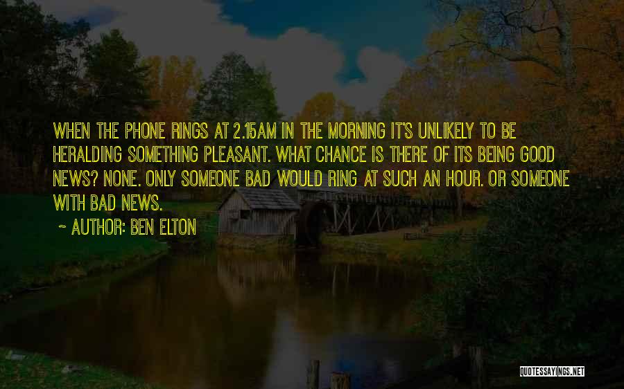 Ben Elton Quotes: When The Phone Rings At 2.15am In The Morning It's Unlikely To Be Heralding Something Pleasant. What Chance Is There