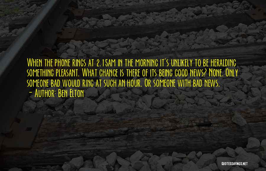 Ben Elton Quotes: When The Phone Rings At 2.15am In The Morning It's Unlikely To Be Heralding Something Pleasant. What Chance Is There