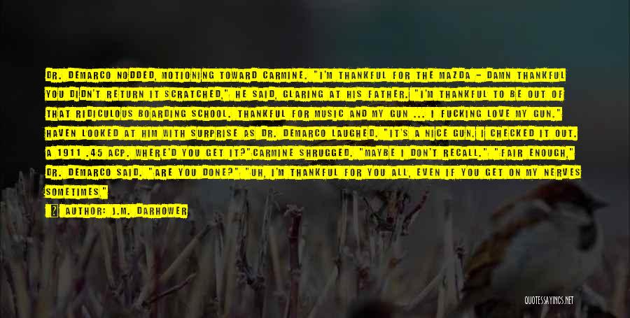 J.M. Darhower Quotes: Dr. Demarco Nodded, Motioning Toward Carmine. I'm Thankful For The Mazda - Damn Thankful You Didn't Return It Scratched, He