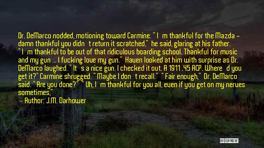 J.M. Darhower Quotes: Dr. Demarco Nodded, Motioning Toward Carmine. I'm Thankful For The Mazda - Damn Thankful You Didn't Return It Scratched, He