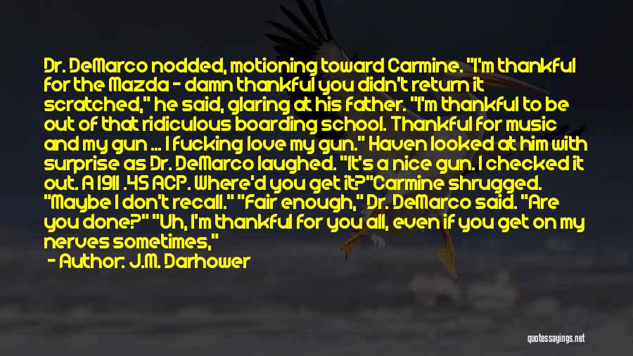 J.M. Darhower Quotes: Dr. Demarco Nodded, Motioning Toward Carmine. I'm Thankful For The Mazda - Damn Thankful You Didn't Return It Scratched, He