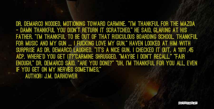 J.M. Darhower Quotes: Dr. Demarco Nodded, Motioning Toward Carmine. I'm Thankful For The Mazda - Damn Thankful You Didn't Return It Scratched, He