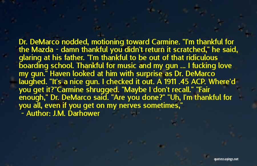 J.M. Darhower Quotes: Dr. Demarco Nodded, Motioning Toward Carmine. I'm Thankful For The Mazda - Damn Thankful You Didn't Return It Scratched, He