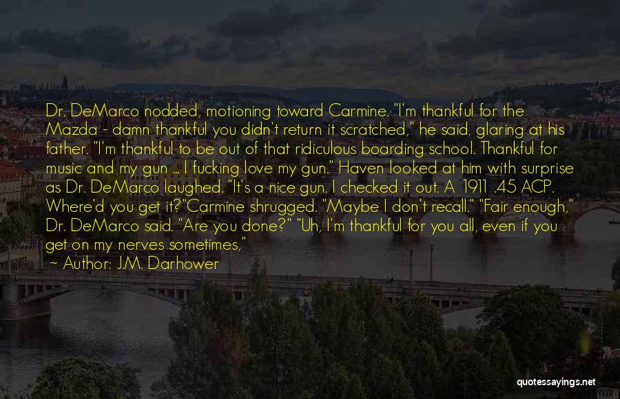 J.M. Darhower Quotes: Dr. Demarco Nodded, Motioning Toward Carmine. I'm Thankful For The Mazda - Damn Thankful You Didn't Return It Scratched, He