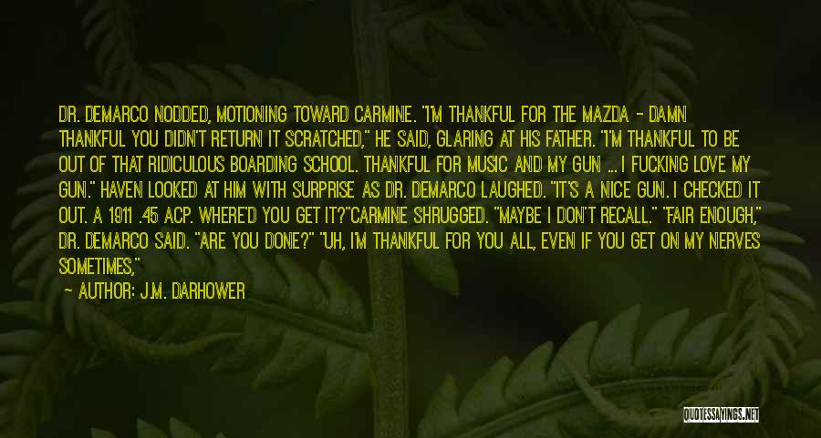 J.M. Darhower Quotes: Dr. Demarco Nodded, Motioning Toward Carmine. I'm Thankful For The Mazda - Damn Thankful You Didn't Return It Scratched, He